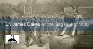 Dr. James Oakes on the Gag Rule of 1836